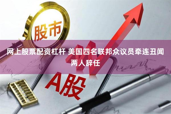 网上股票配资杠杆 美国四名联邦众议员牵连丑闻　两人辞任